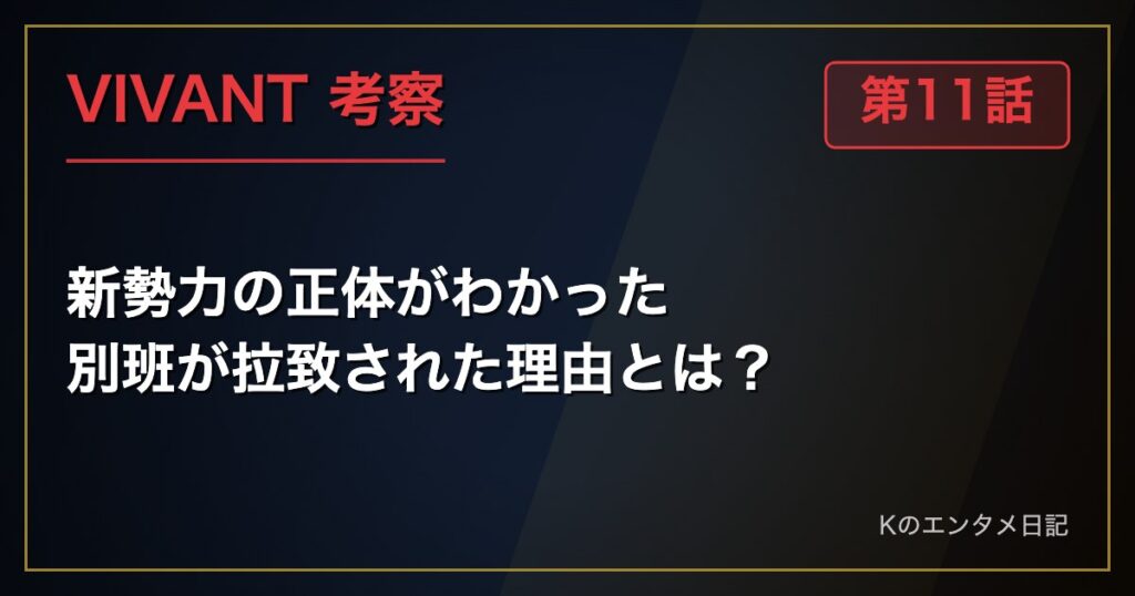 VIVANT 第11話 考察 新勢力の正体がわかった 別班が拉致された理由とは？