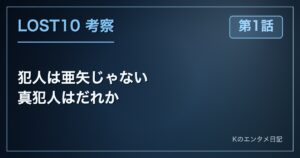LOST10 第1話 犯人は亜矢じゃない 真犯人はだれか